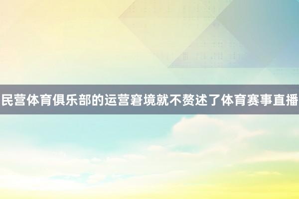 民营体育俱乐部的运营窘境就不赘述了体育赛事直播